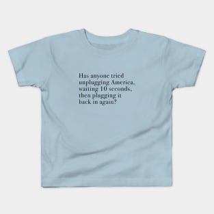 Has anyone tried unplugging America, waiting 10 seconds, then plugging it back in again? Kids T-Shirt